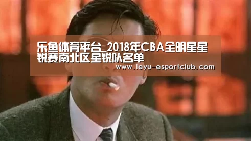 乐鱼体育平台_2018年CBA全明星星锐赛南北区星锐队名单